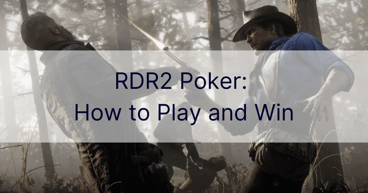 RDR2 Poker: Nasıl Oynanır ve Kazanılır